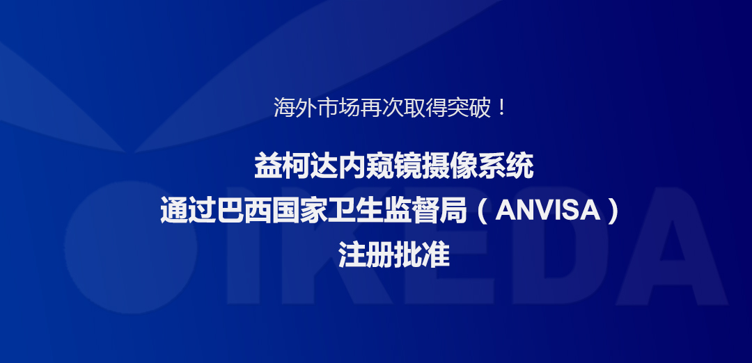 海外市場再次取得突破！益柯達(dá)內(nèi)窺鏡攝像系統(tǒng)通過巴西國家衛(wèi)生監(jiān)督局注冊批準(zhǔn)